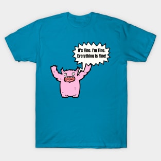 It's Fine, I'm Fine, Everything Is Fine! T-Shirt